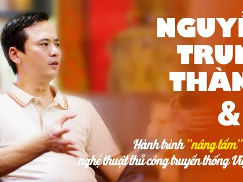 Nguyễn Trung Thành: Hành trình “nâng tầm” giá trị nghệ thuật thủ công truyền thống Việt Nam