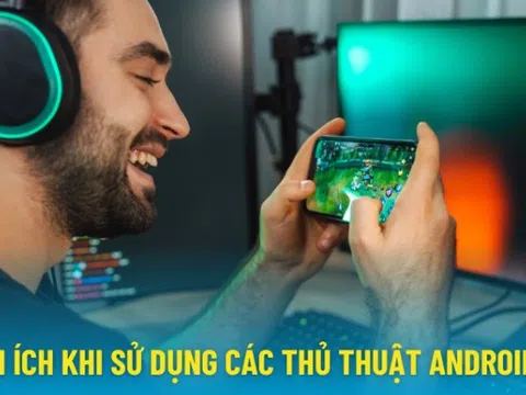 Tiết lộ 10 thủ thuật Android đánh tan lag, giật màn hình giúp tăng tốc game mượt mà